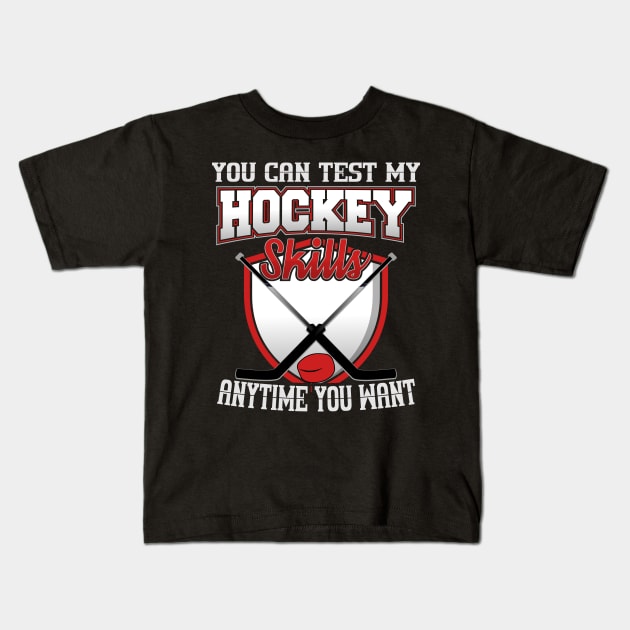 You Can Test My Hockey Skills Anytime You Want Kids T-Shirt by YouthfulGeezer